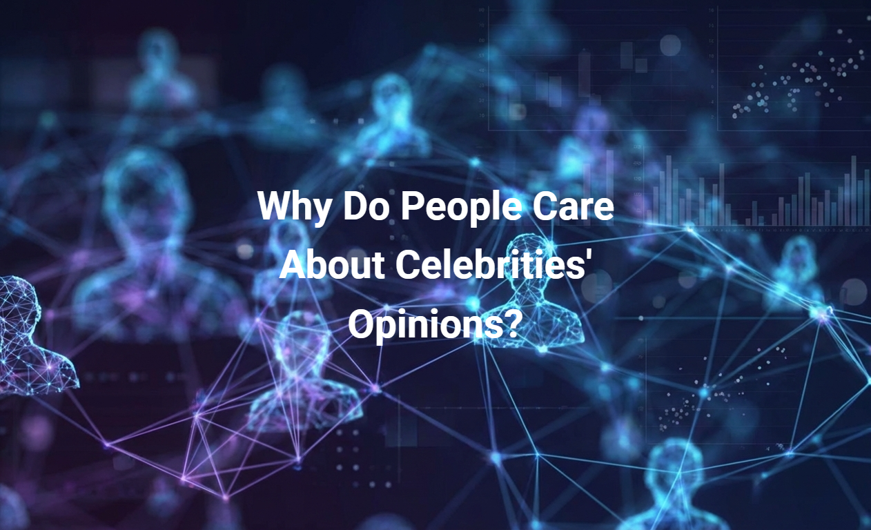 Why Do People Care About Celebrities' Opinions?