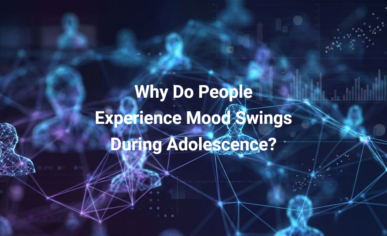Why Do People Experience Mood Swings During Adolescence?