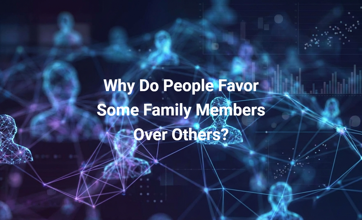 Why Do People Favor Some Family Members Over Others?