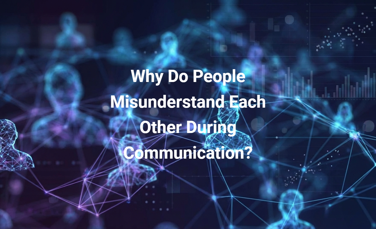 Why Do People Misunderstand Each Other During Communication?