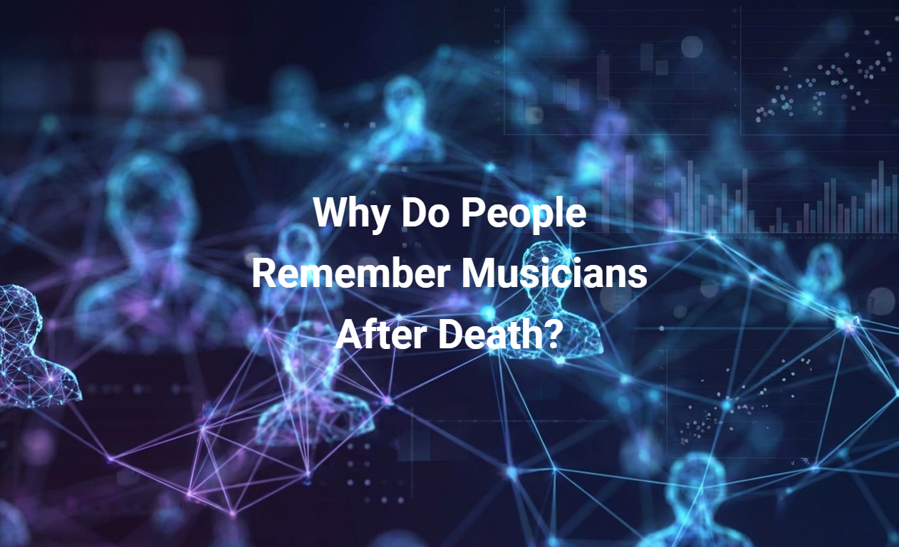 Why Do People Remember Musicians After Death?