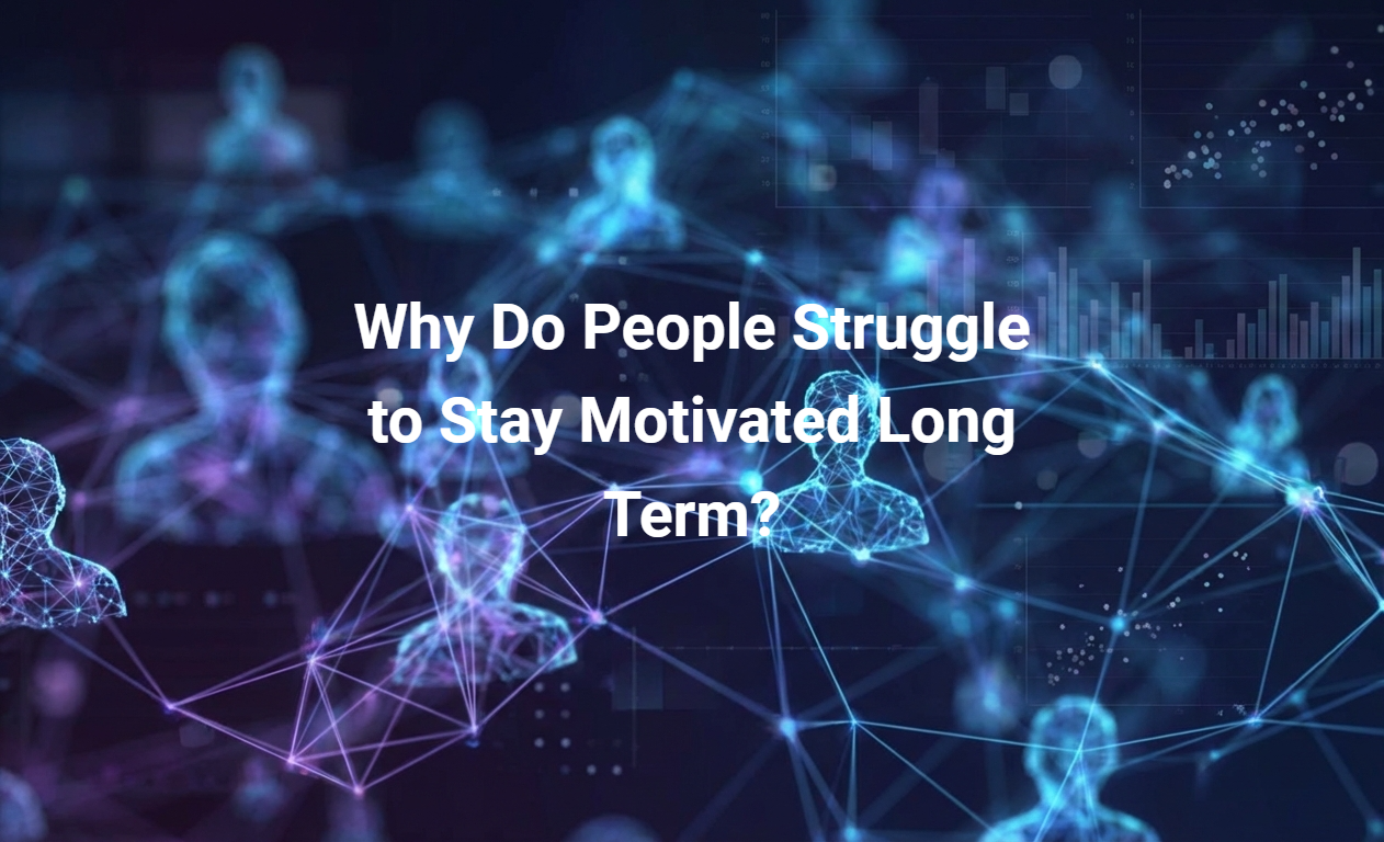 Why Do People Struggle to Stay Motivated Long Term?