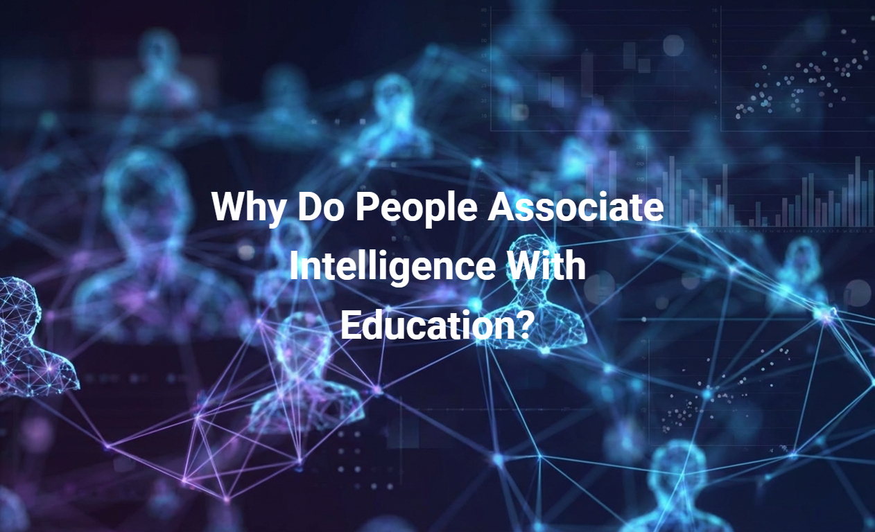 Why Do People Associate Intelligence With Education?