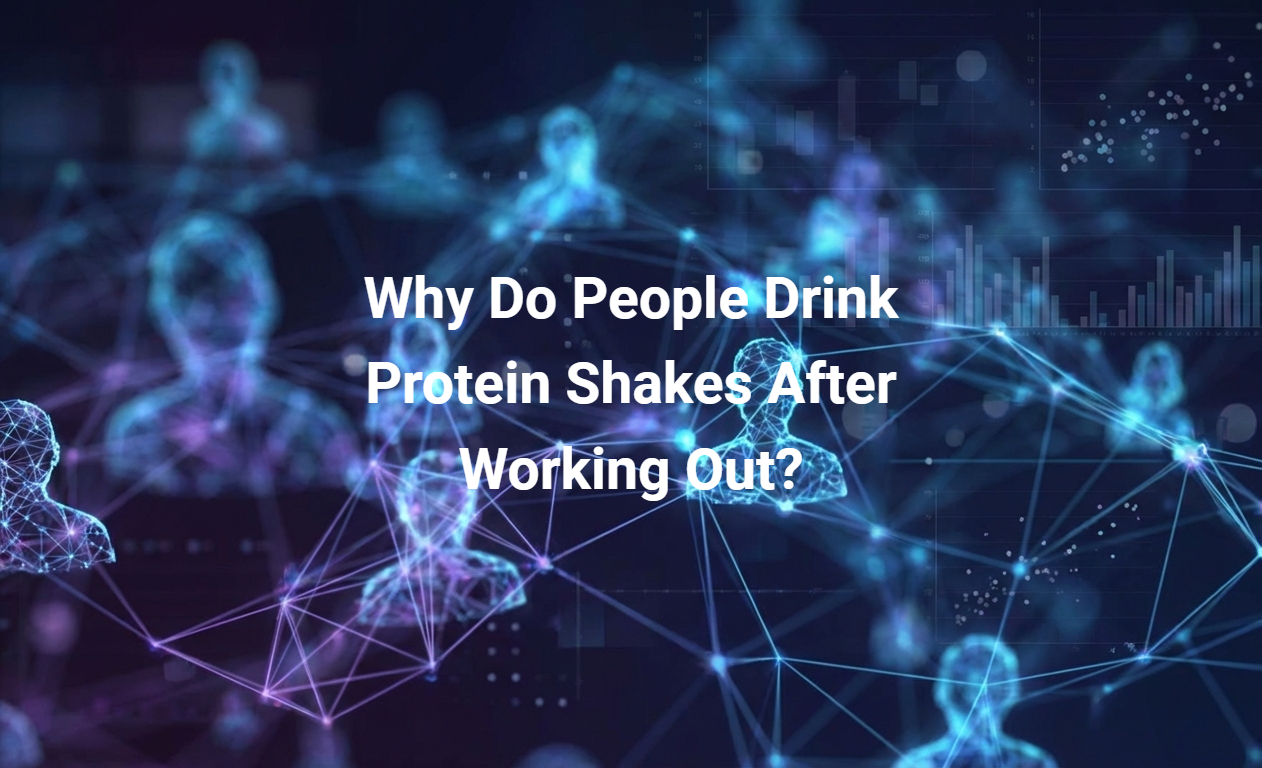 Why Do People Drink Protein Shakes After Working Out?