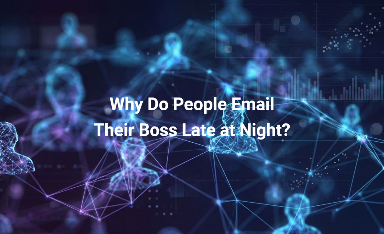 Why Do People Email Their Boss Late at Night?