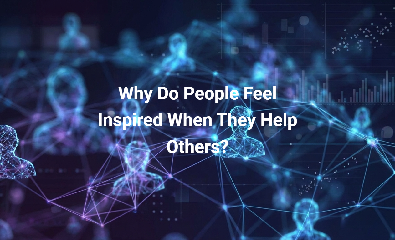 Why Do People Feel Inspired When They Help Others?
