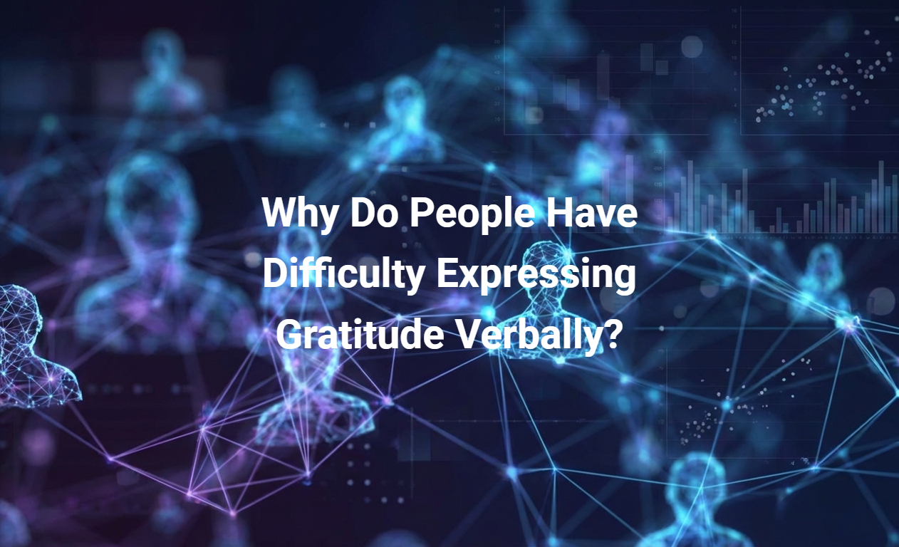Why Do People Have Difficulty Expressing Gratitude Verbally?