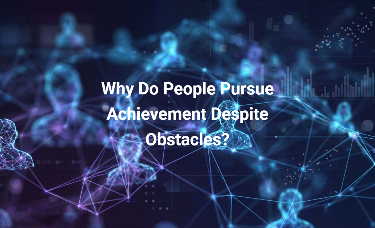 Why Do People Pursue Achievement Despite Obstacles?