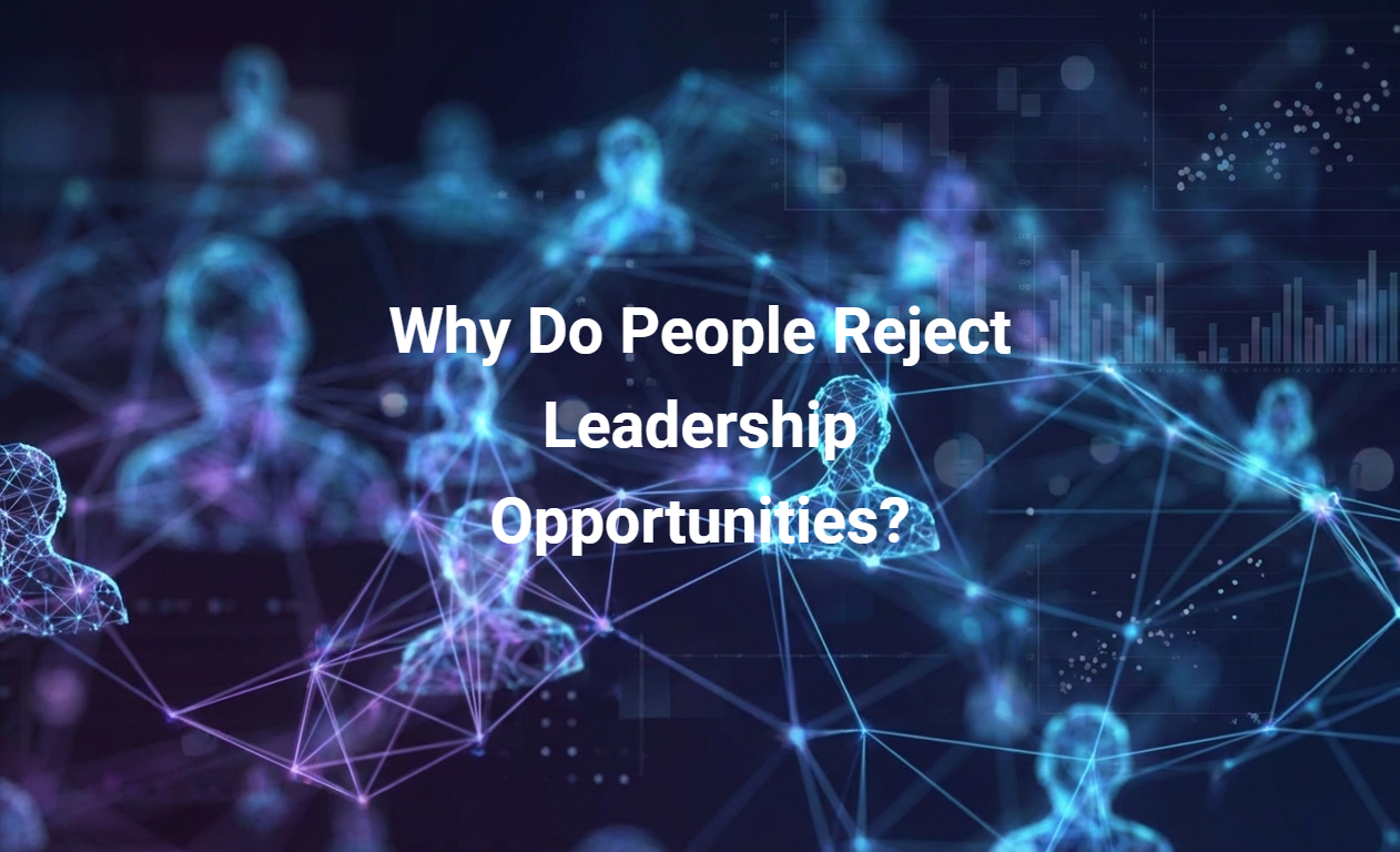 Why Do People Reject Leadership Opportunities?