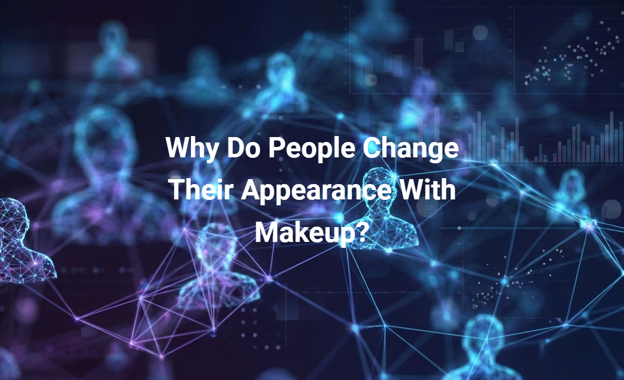 Why Do People Change Their Appearance With Makeup?