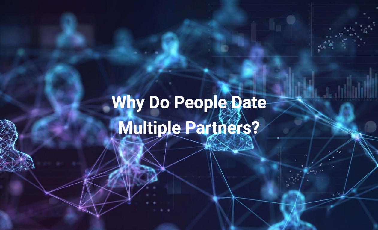 Why Do People Date Multiple Partners?