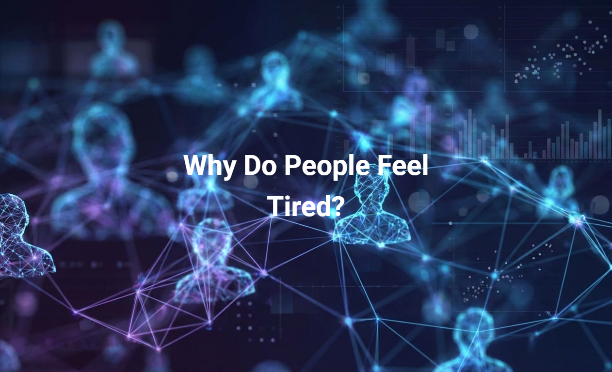 Why Do People Feel Tired?