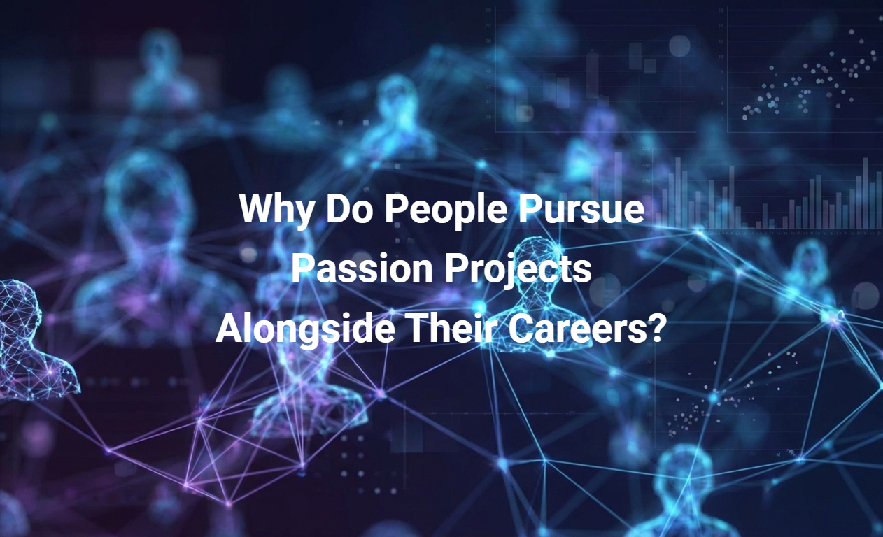 Why Do People Pursue Passion Projects Alongside Their Careers?