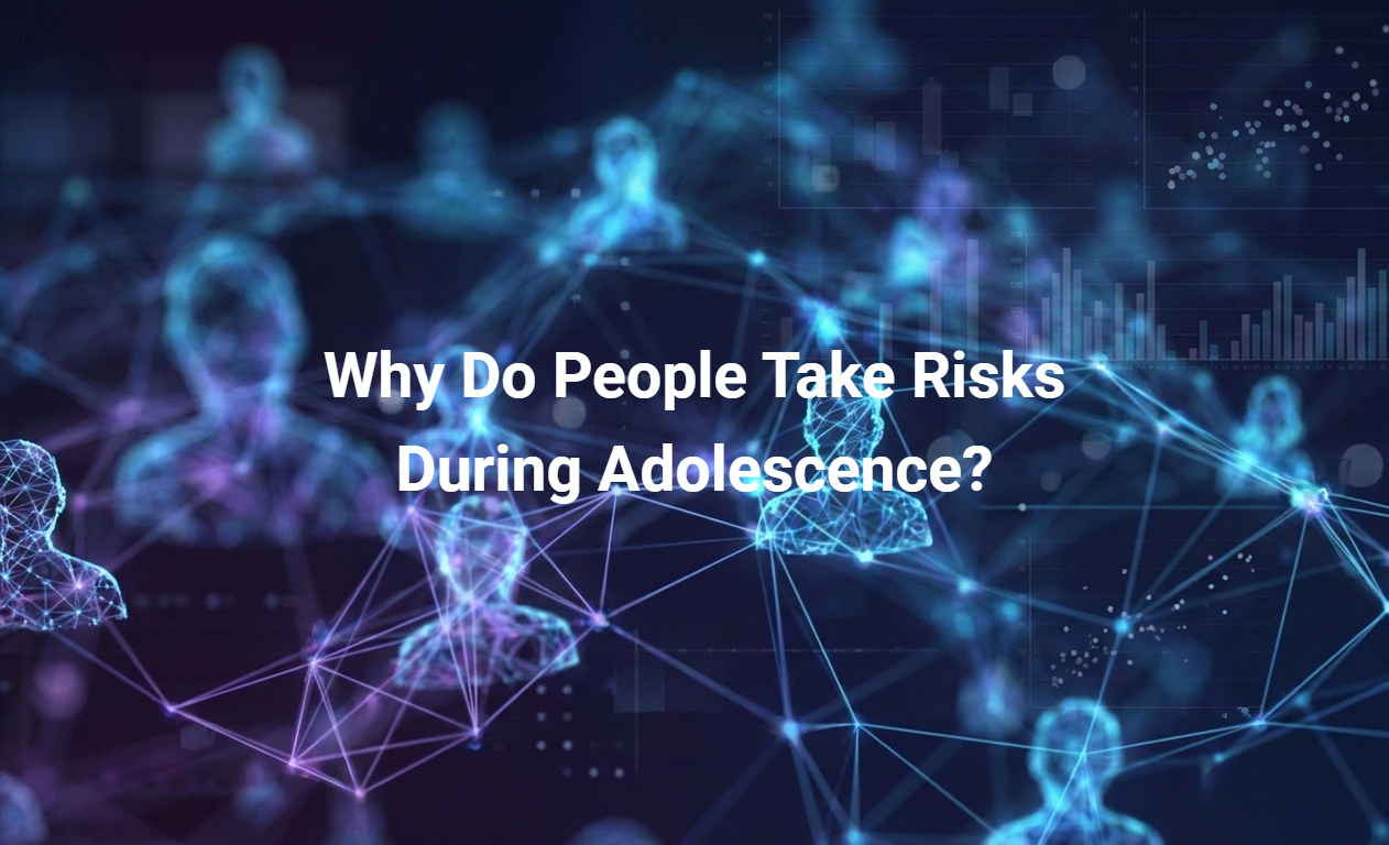 Why Do People Take Risks During Adolescence?