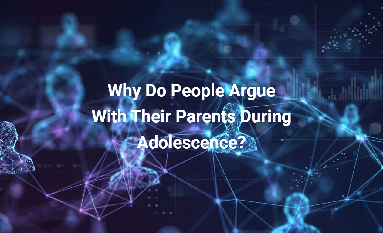Why Do People Argue With Their Parents During Adolescence?