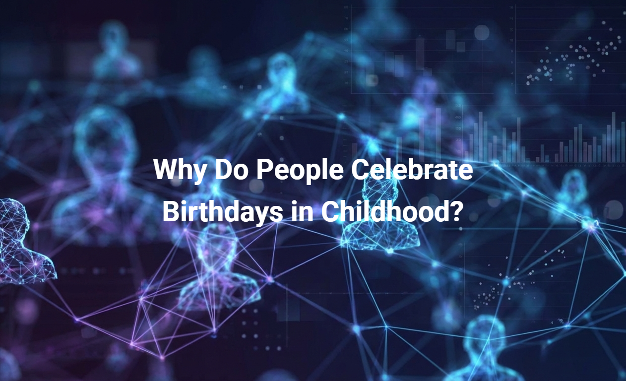 Why Do People Celebrate Birthdays in Childhood?