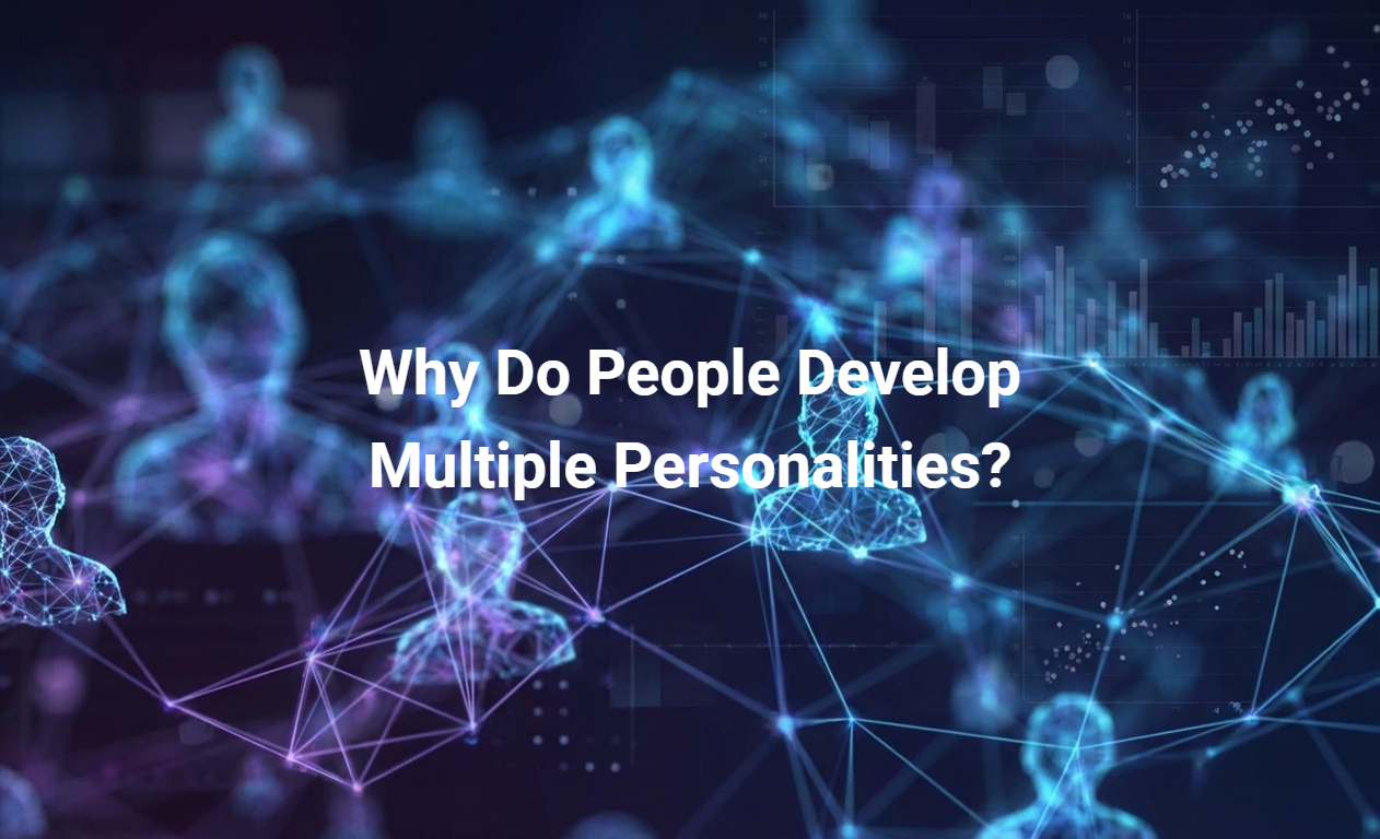 Why Do People Develop Multiple Personalities?