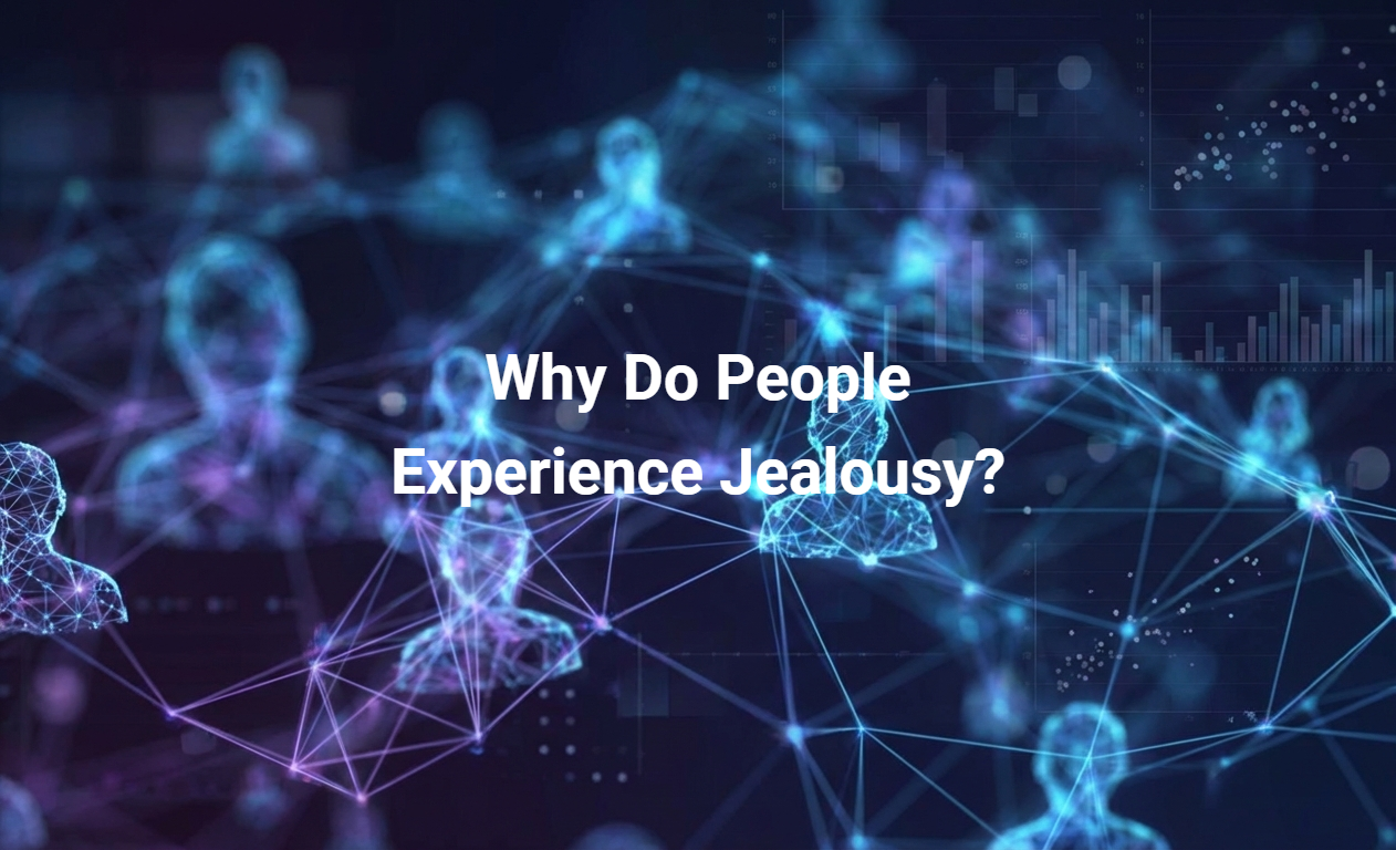 Why Do People Experience Jealousy?