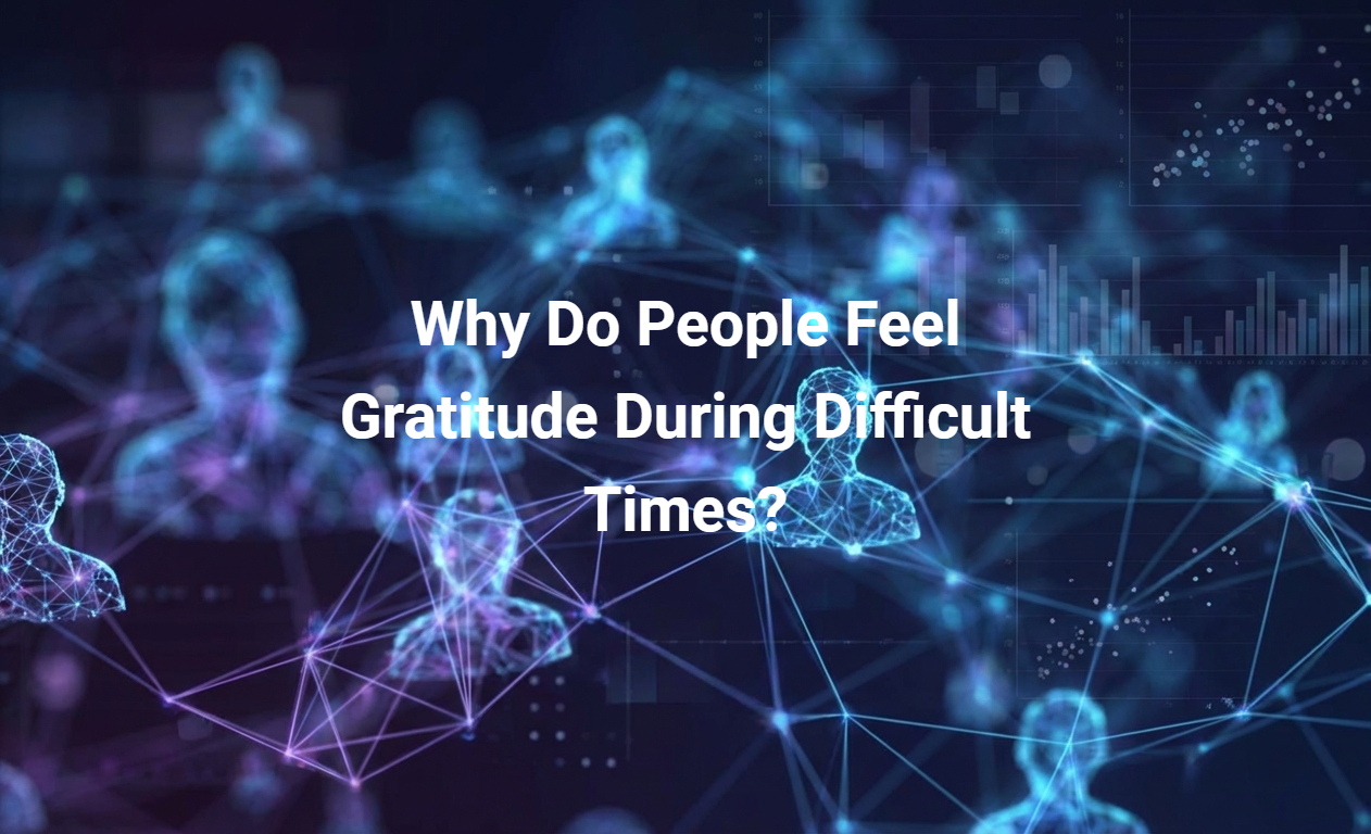 Why Do People Feel Gratitude During Difficult Times?