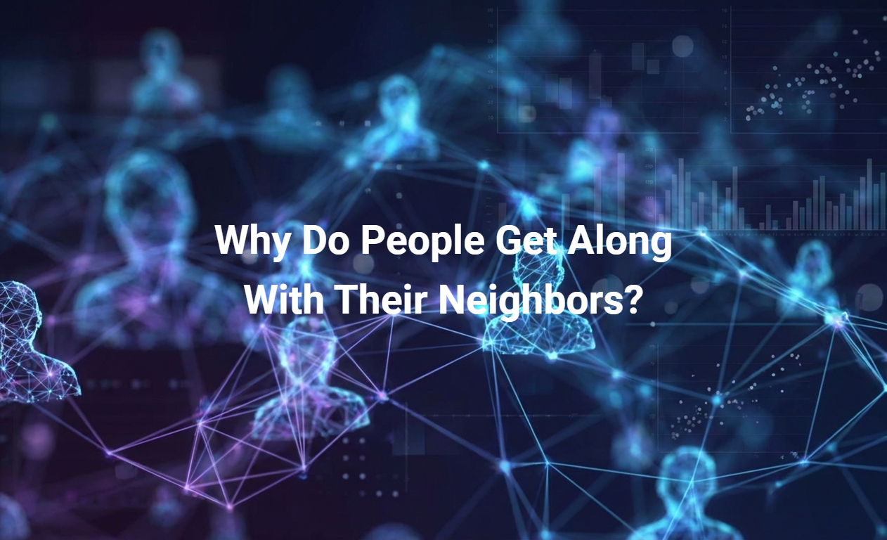Why Do People Get Along With Their Neighbors?
