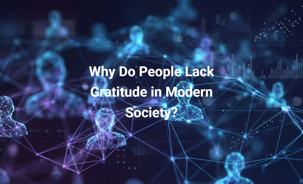 Why Do People Lack Gratitude in Modern Society?