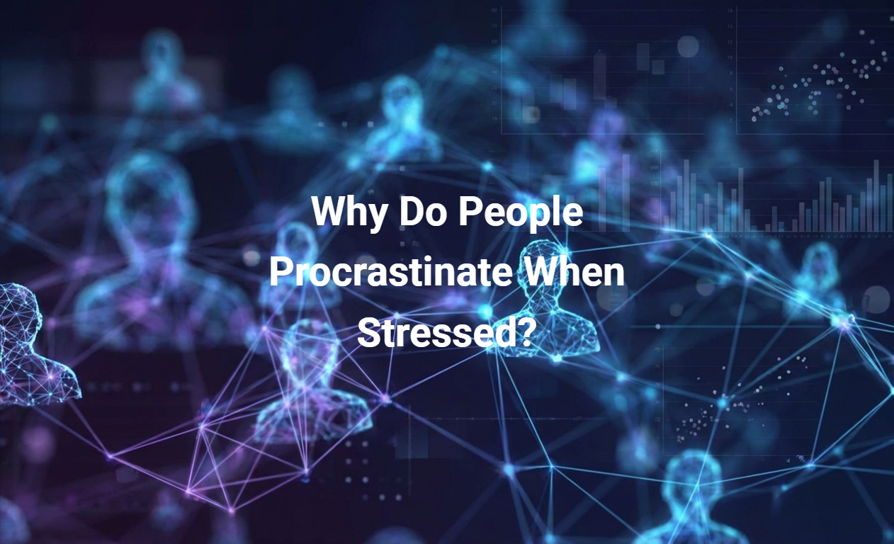 Why Do People Procrastinate When Stressed?