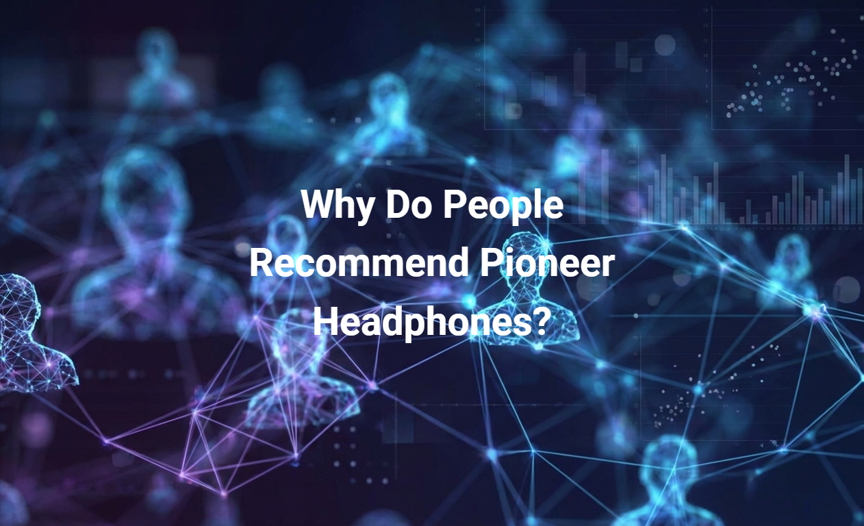 Why Do People Recommend Pioneer Headphones?
