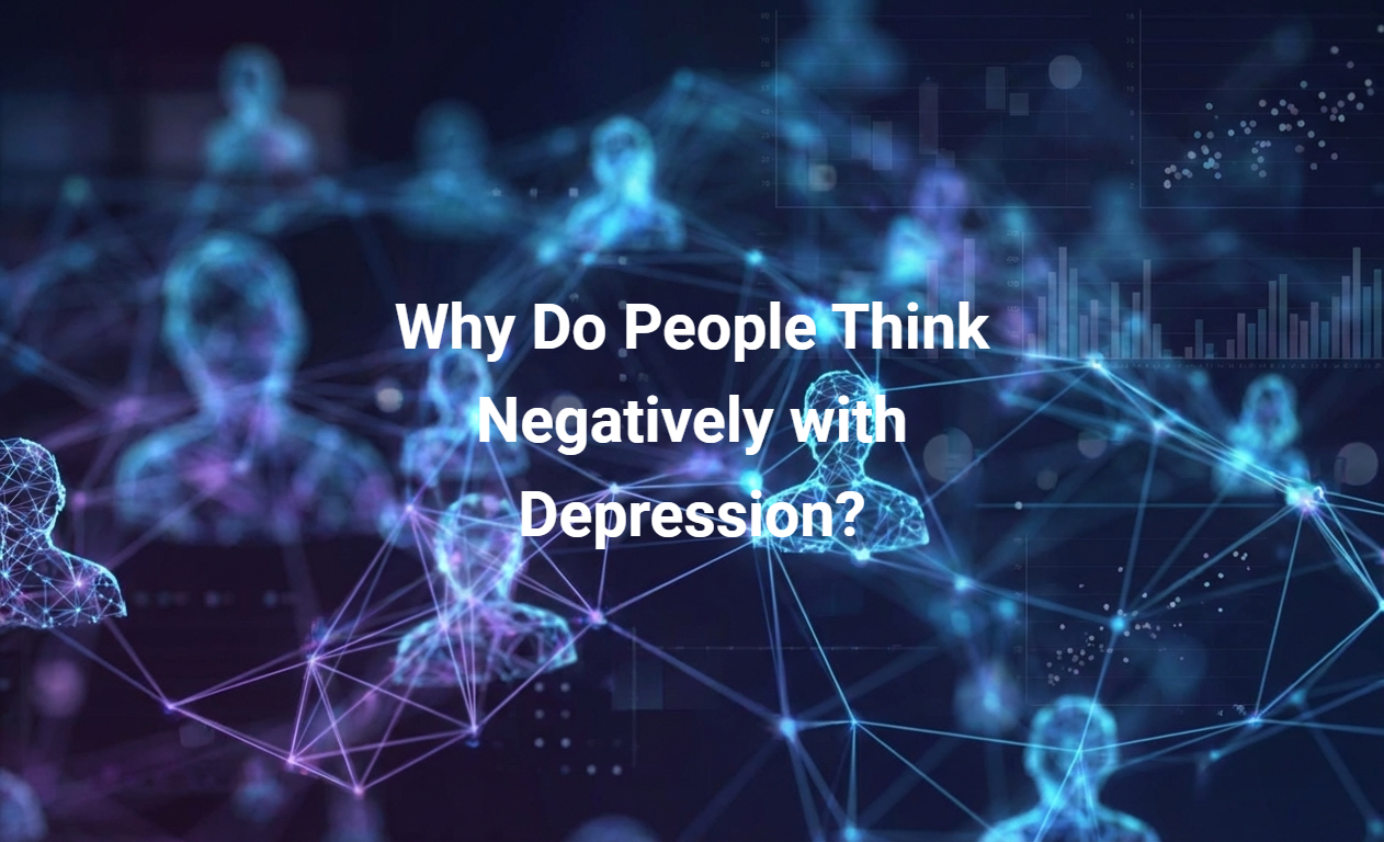 Why Do People Think Negatively with Depression?