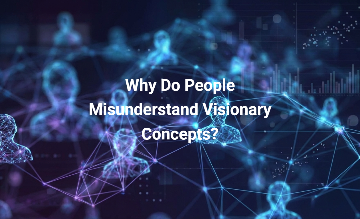 Why Do People Misunderstand Visionary Concepts?
