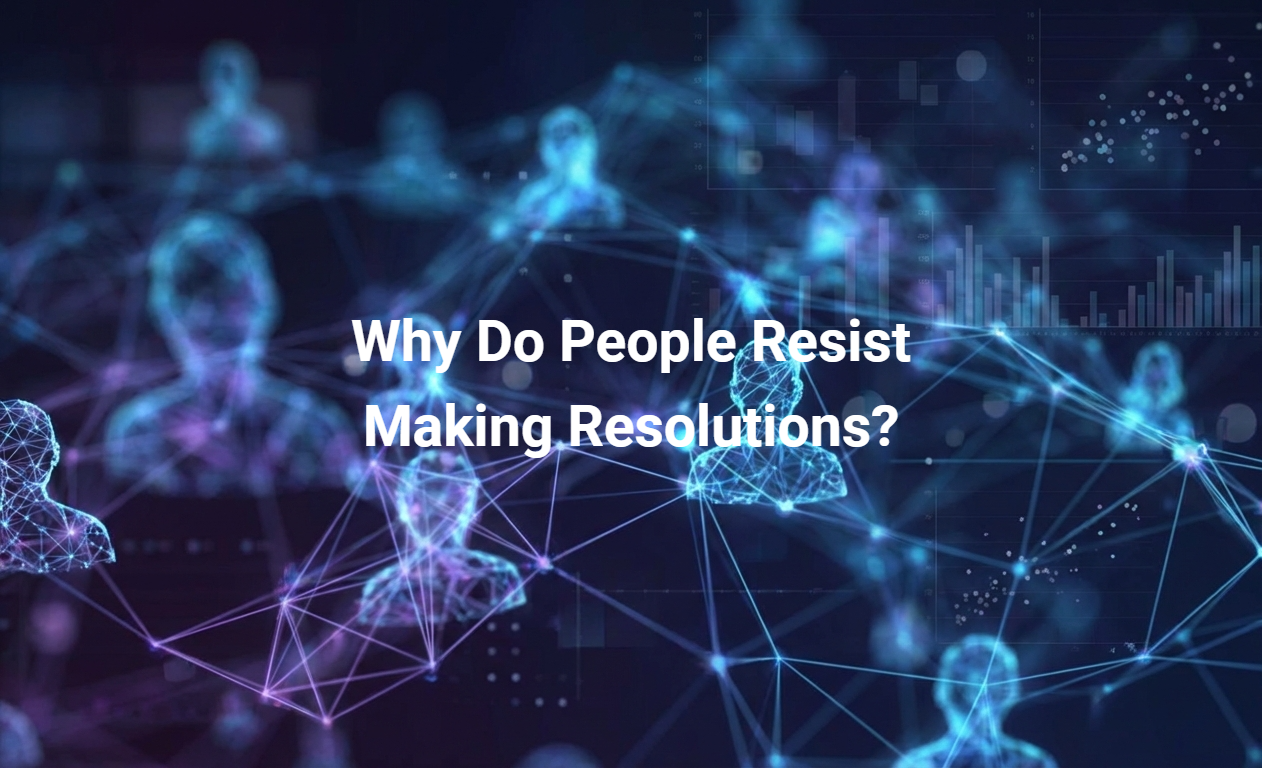 Why Do People Resist Making Resolutions?