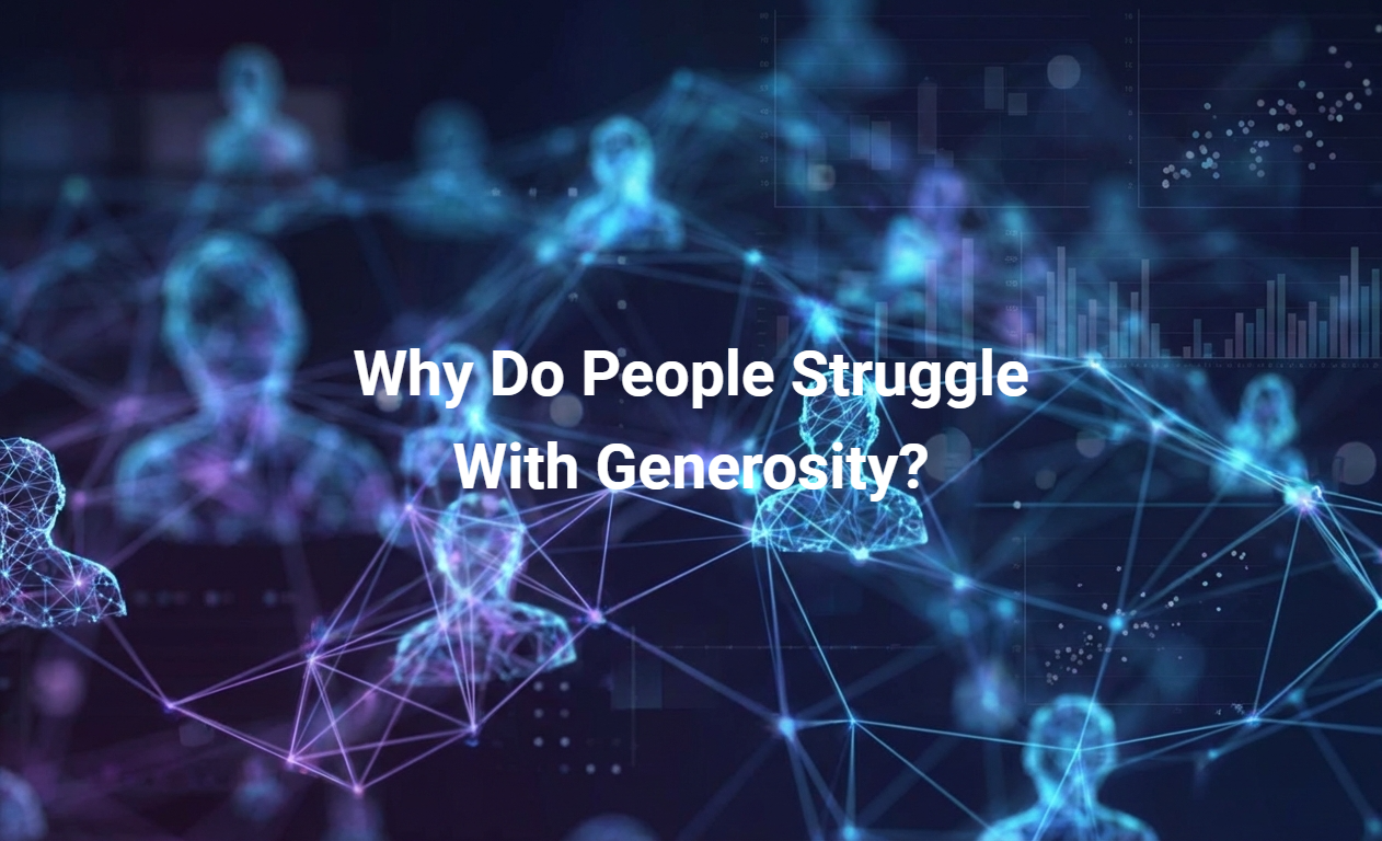 Why Do People Struggle With Generosity?