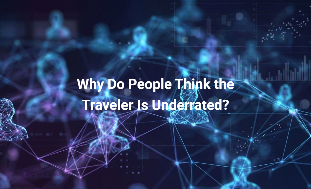 Why Do People Think the Traveler Is Underrated?