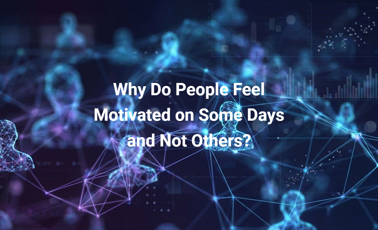 Why Do People Feel Motivated on Some Days and Not Others?
