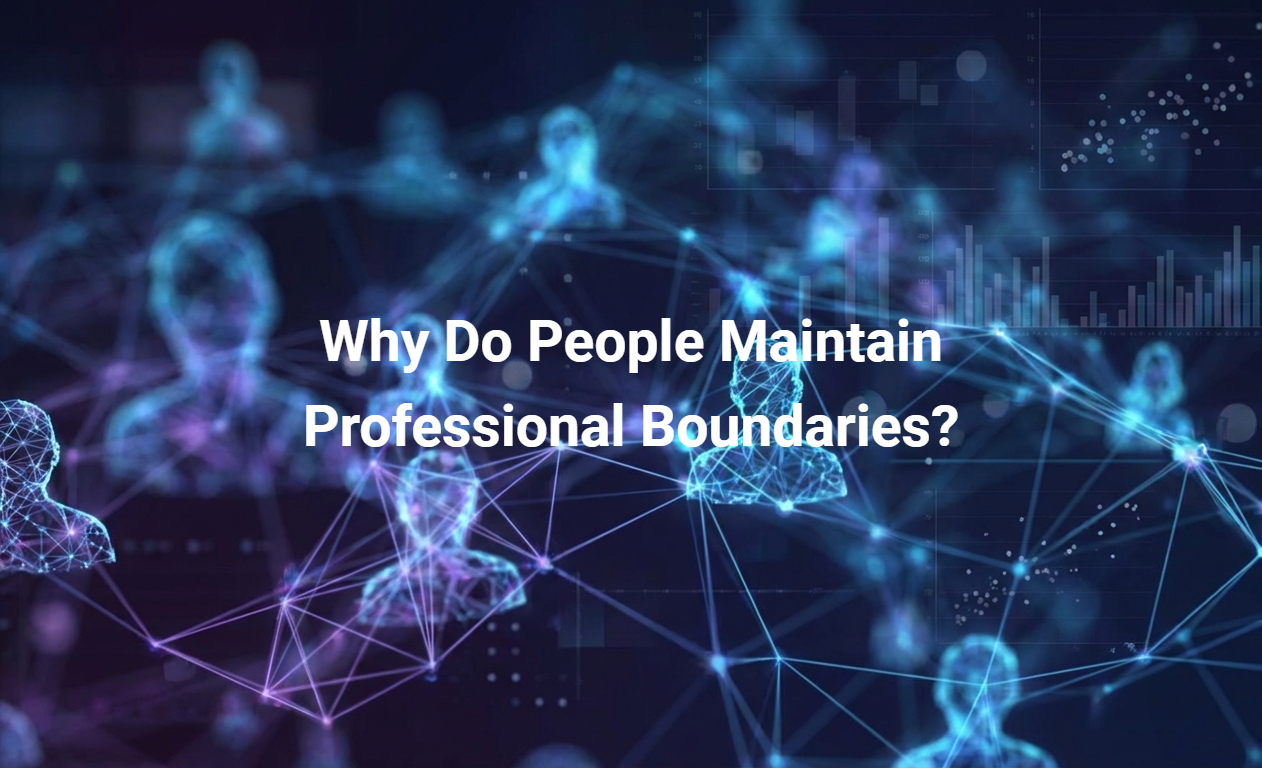 Why Do People Maintain Professional Boundaries?