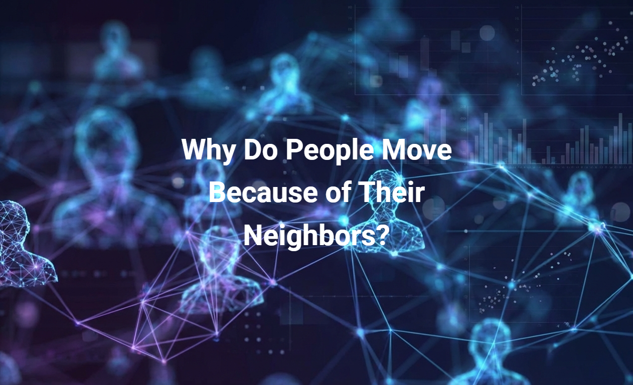 Why Do People Move Because of Their Neighbors?