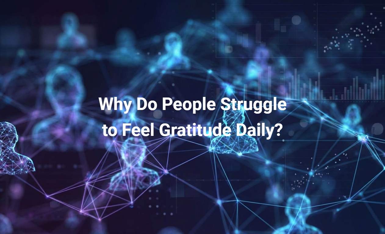 Why Do People Struggle to Feel Gratitude Daily?