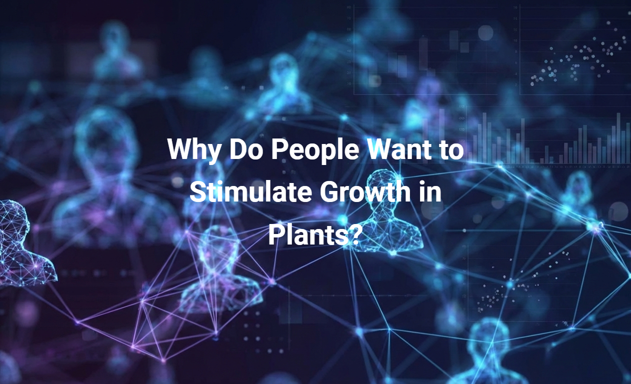Why Do People Want to Stimulate Growth in Plants?