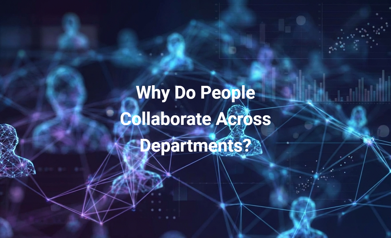 Why Do People Collaborate Across Departments?