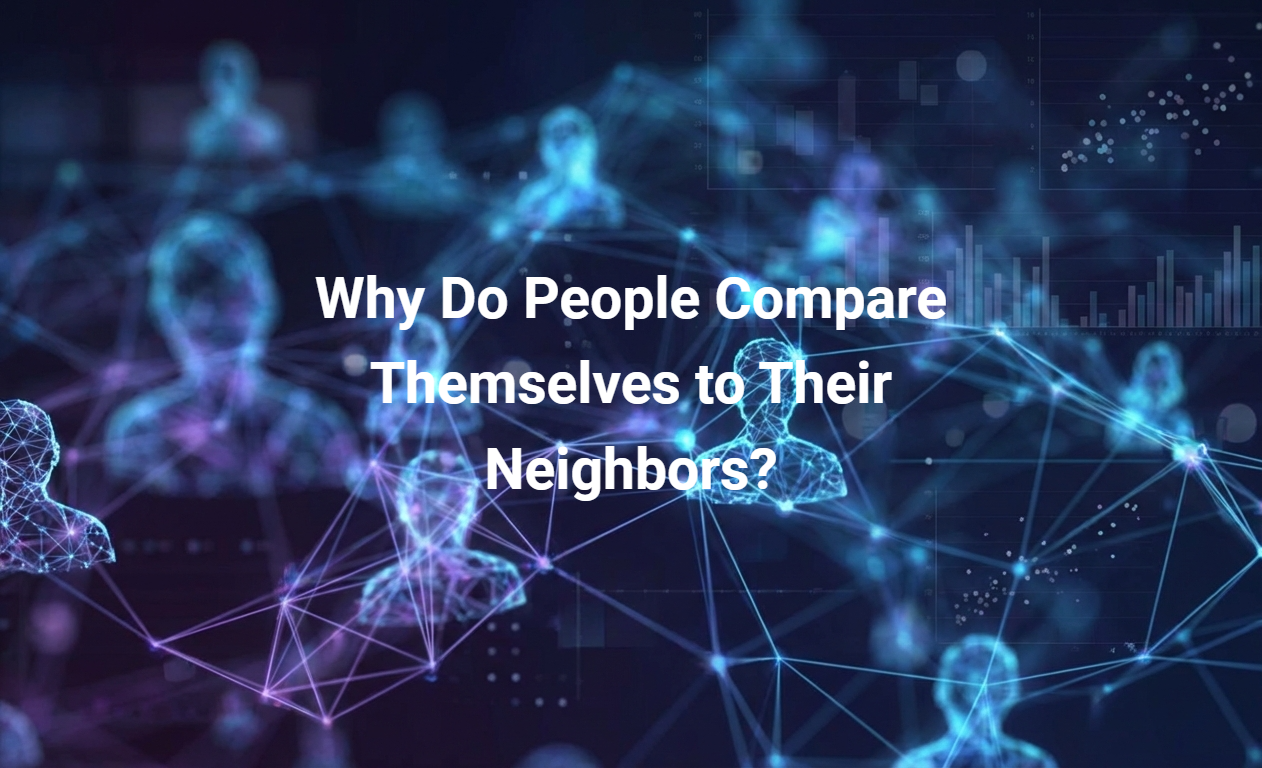 Why Do People Compare Themselves to Their Neighbors?