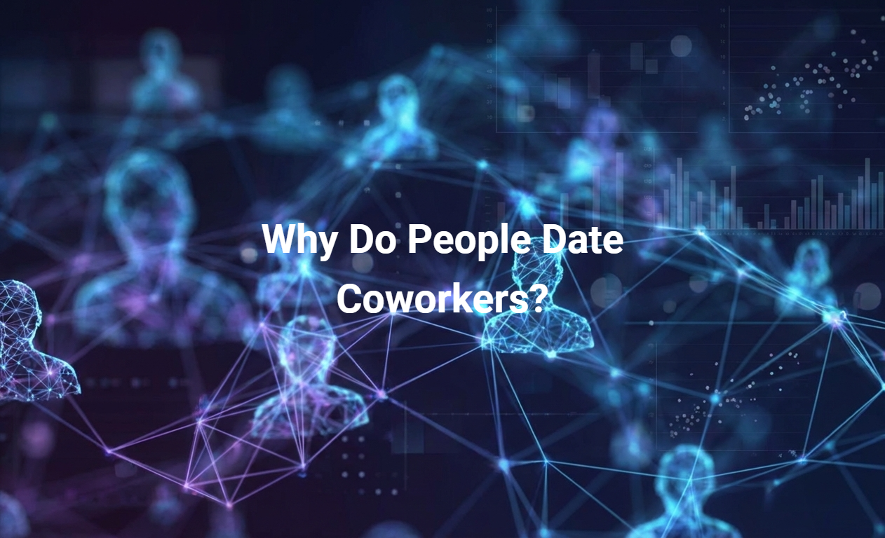 Why Do People Date Coworkers?