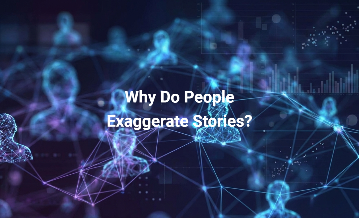 Why Do People Exaggerate Stories?