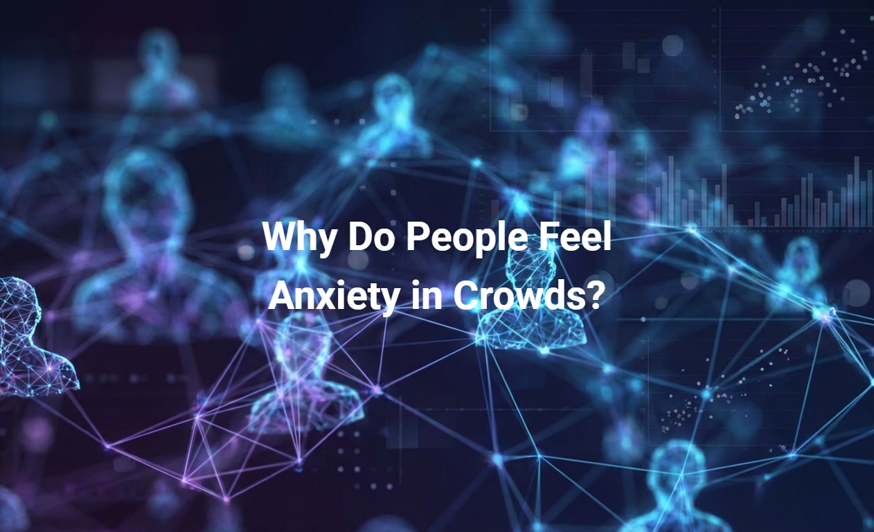 Why Do People Feel Anxiety in Crowds?