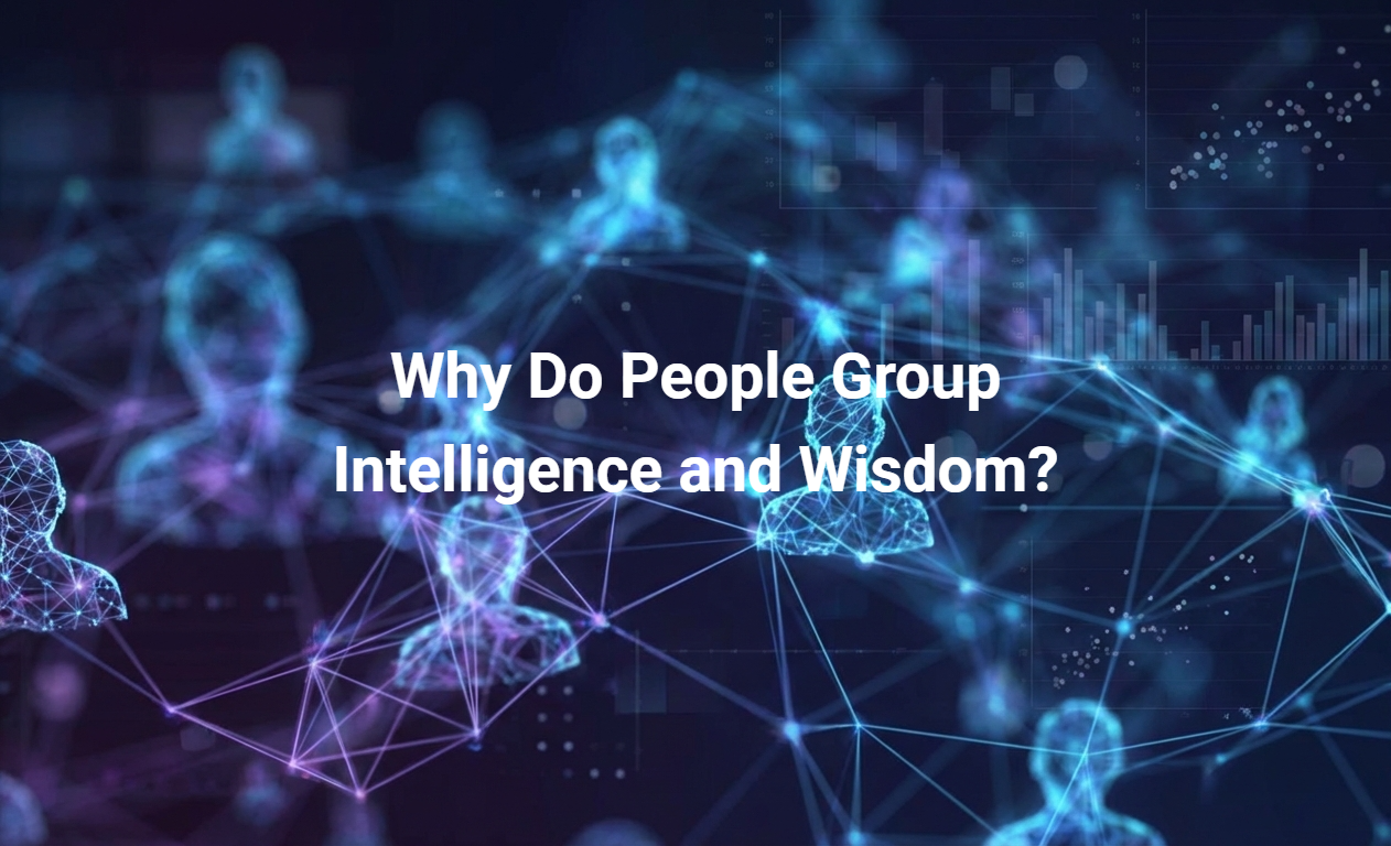 Why Do People Group Intelligence and Wisdom?