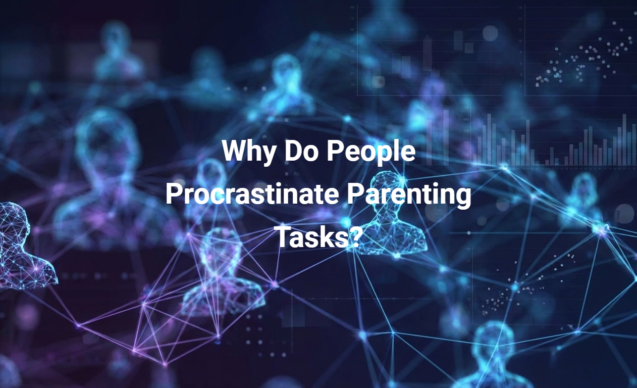 Why Do People Procrastinate Parenting Tasks?