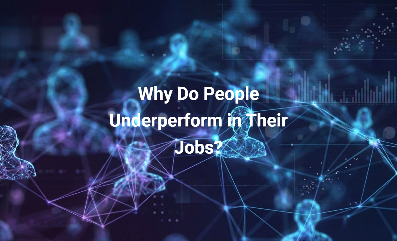 Why Do People Underperform in Their Jobs?