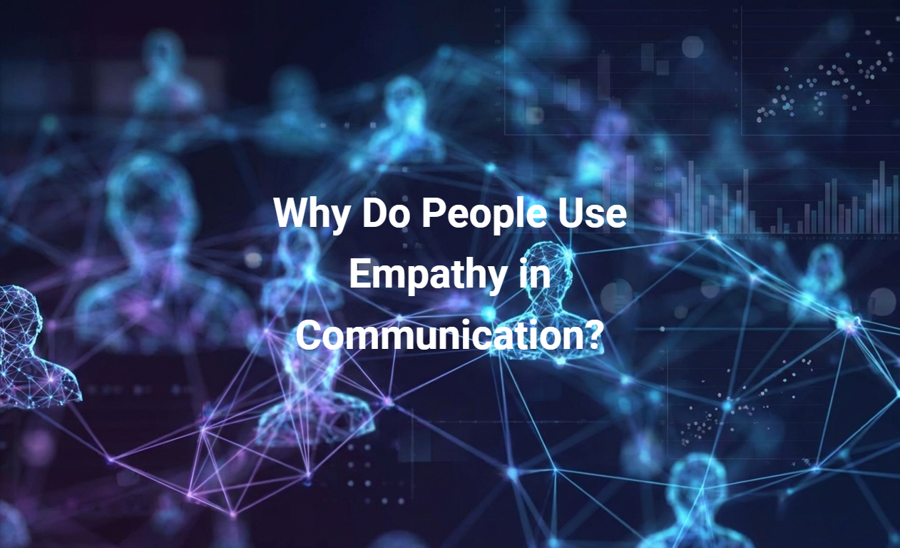 Why Do People Use Empathy in Communication?